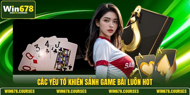 Các yếu tố khiến sảnh game bài luôn hot 