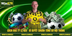Cách Đọc Tỷ Lệ Kèo - Bí Quyết Chuẩn Tăng Cơ Hội Thắng