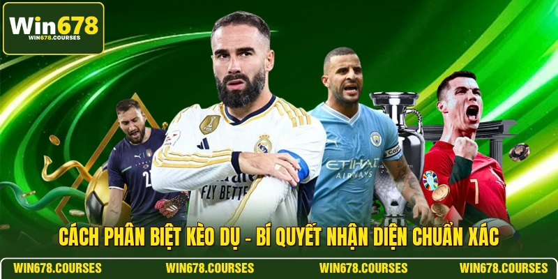 Cách Phân Biệt Kèo Dụ - Bí Quyết Nhận Diện Chuẩn Xác