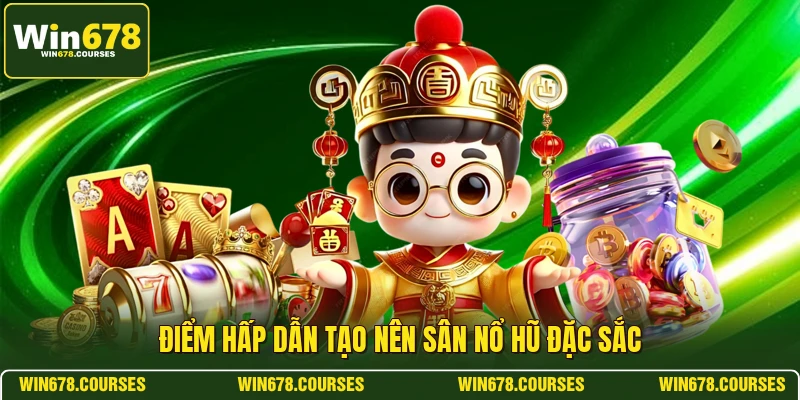 Điểm hấp dẫn tạo nên sân nổ hũ đặc sắc