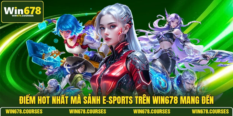 Điểm hot nhất mà sảnh E-sports trên WIN678 mang đến