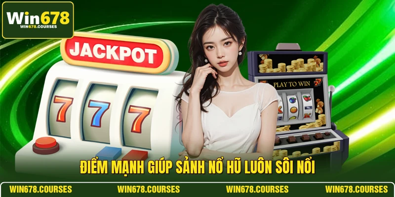 Điểm mạnh giúp sảnh nổ hũ luôn sôi nổi 