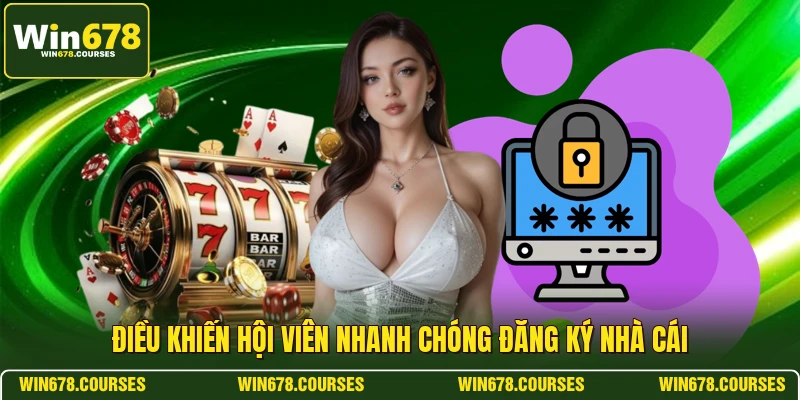 Điều khiến hội viên nhanh chóng đăng ký nhà cái 