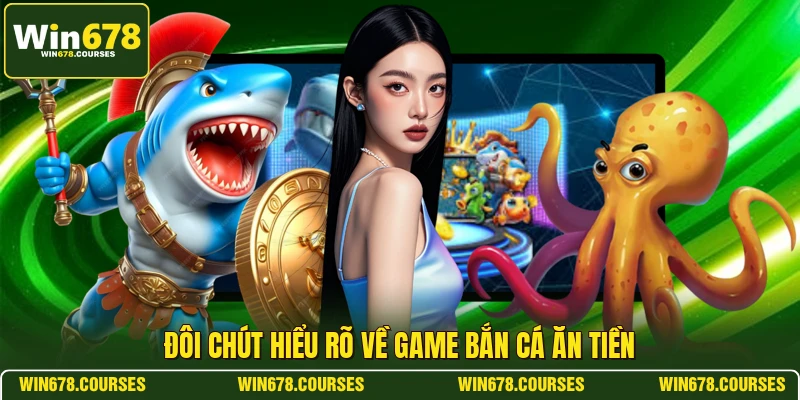 Đôi chút hiểu rõ về game bắn cá ăn tiền 