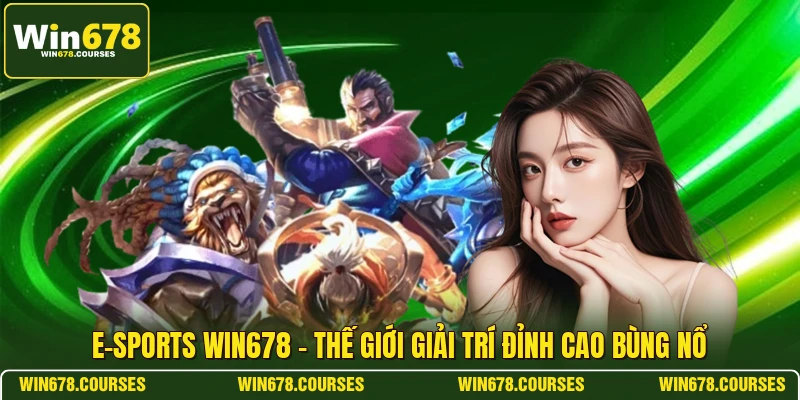 E-sports WIN678 - Thế Giới Giải Trí Đỉnh Cao Bùng Nổ