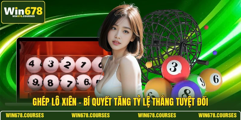 Ghép Lô Xiên - Bí Quyết Tăng Tỷ Lệ Thắng Tuyệt Đối