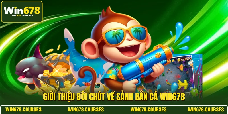 Giới thiệu đôi chút về sảnh bắn cá WIN678