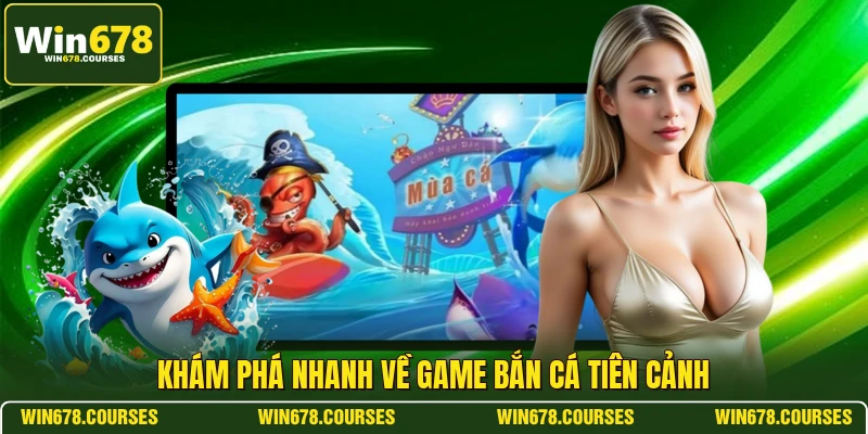 Khám phá nhanh về game bắn cá tiên cảnh 