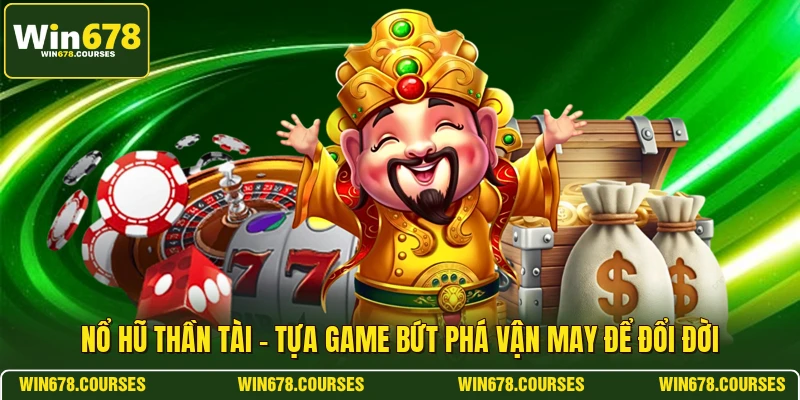 Nổ Hũ Thần Tài - Tựa Game Bứt Phá Vận May Để Đổi Đời