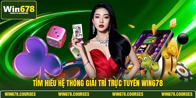 Tìm hiểu hệ thống giải trí trực tuyến WIN678 