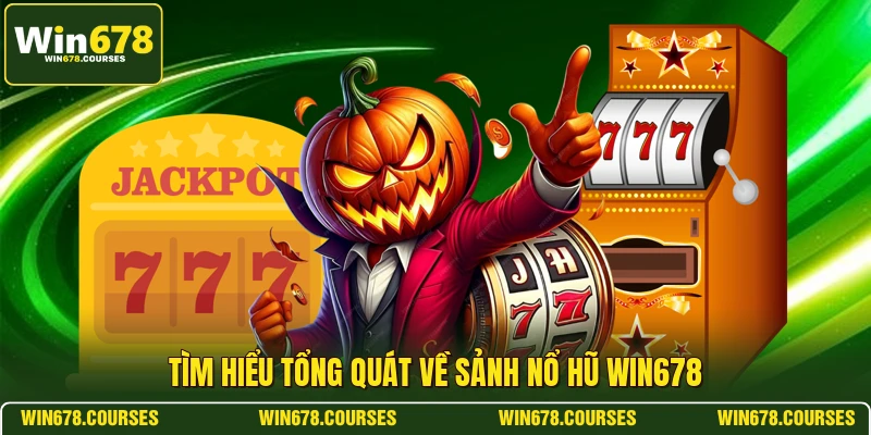 Tìm hiểu tổng quát về sảnh nổ hũ WIN678
