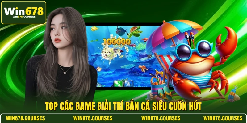 Top các game giải trí bắn cá siêu cuốn hút 