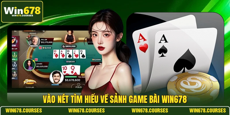 Vào nét tìm hiểu về sảnh game bài WIN678